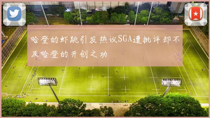 哈登的虾跳引发热议SGA遭批评却不及哈登的开创之功